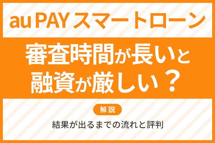 auPAYスマートローン審査時間が長いと融資が厳しい？のアイキャッチ画像